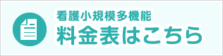 看護小規模多機能 料金表はこちら